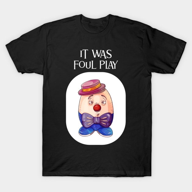 Humpty Dumpty Foul Play T-Shirt by Today is National What Day